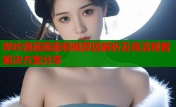 哔咔漫画画面模糊原因解析及高清观看解决方案分享