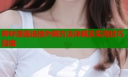哔咔漫画连接外网方法详解及实用技巧指南