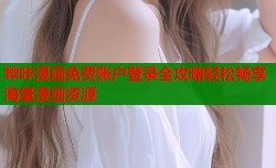 哔咔漫画免费账户登录全攻略轻松畅享海量漫画资源