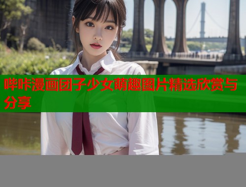 哔咔漫画团子少女萌趣图片精选欣赏与分享  第1张
