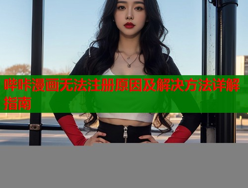 哔咔漫画无法注册原因及解决方法详解指南  第1张