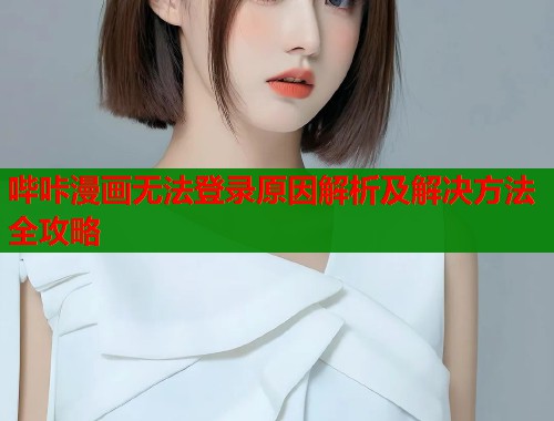 哔咔漫画无法登录原因解析及解决方法全攻略  第2张