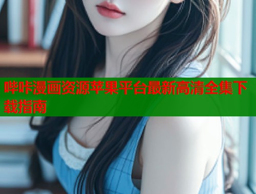 哔咔漫画资源苹果平台最新高清全集下载指南  第2张