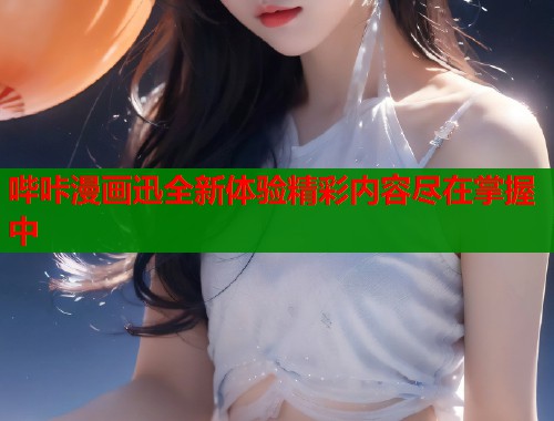 哔咔漫画迅全新体验精彩内容尽在掌握中  第1张