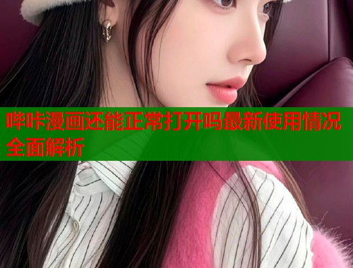 哔咔漫画还能正常打开吗最新使用情况全面解析  第2张