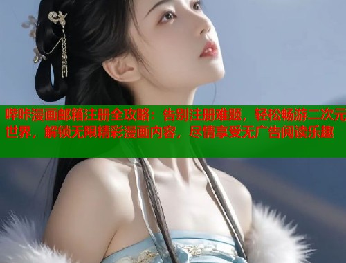 哔咔漫画邮箱注册全攻略：告别注册难题，轻松畅游二次元世界，解锁无限精彩漫画内容，尽情享受无广告阅读乐趣  第1张