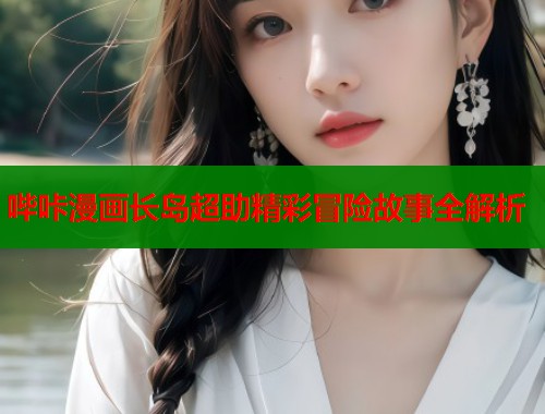 哔咔漫画长岛超助精彩冒险故事全解析  第2张