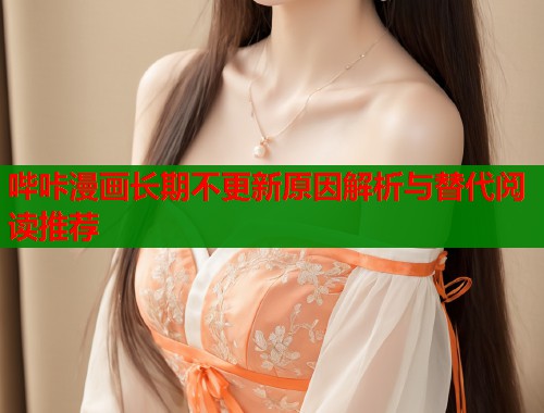 哔咔漫画长期不更新原因解析与替代阅读推荐  第2张