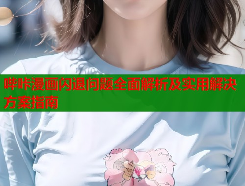 哔咔漫画闪退问题全面解析及实用解决方案指南  第1张