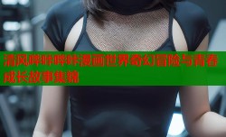 清风哔咔哔咔漫画世界奇幻冒险与青春成长故事集锦