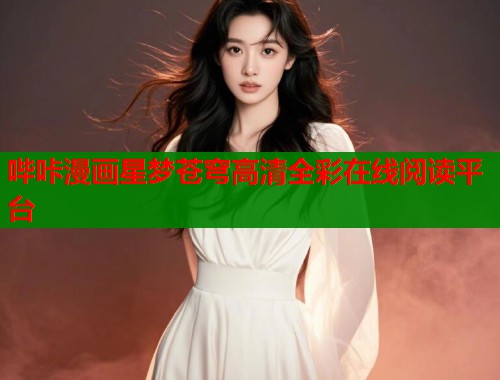 哔咔漫画星梦苍穹高清全彩在线阅读平台  第1张