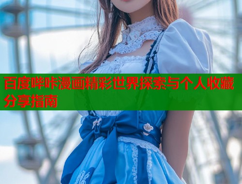 百度哔咔漫画精彩世界探索与个人收藏分享指南  第1张