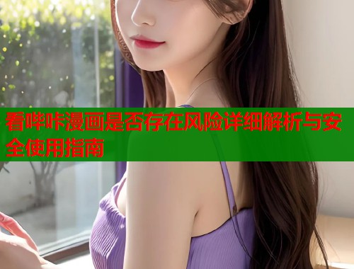 看哔咔漫画是否存在风险详细解析与安全使用指南  第1张