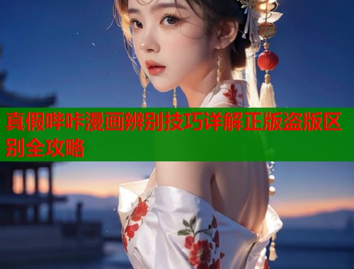 真假哔咔漫画辨别技巧详解正版盗版区别全攻略  第1张