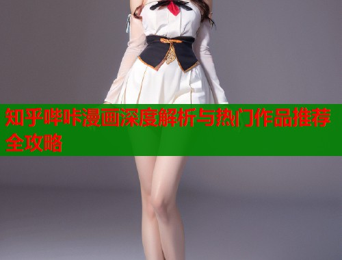 知乎哔咔漫画深度解析与热门作品推荐全攻略  第1张